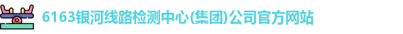 6163银河线路检测中心(集团)公司官方网站